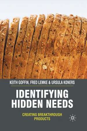 Identifying Hidden Needs: Creating Breakthrough Products de K. Goffin