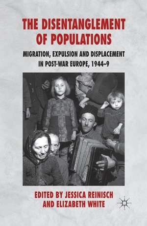 The Disentanglement of Populations: Migration, Expulsion and Displacement in postwar Europe, 1944-49 de J. Reinisch