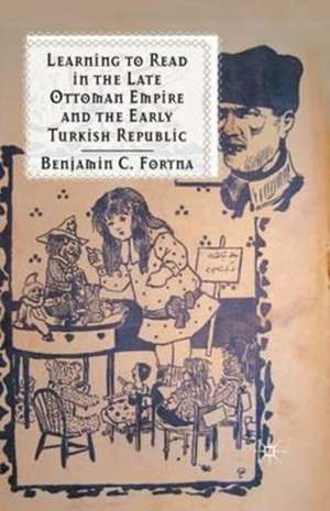 Learning to Read in the Late Ottoman Empire and the Early Turkish Republic de B. Fortna