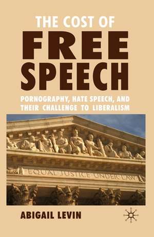 The Cost of Free Speech: Pornography, Hate Speech, and their Challenge to Liberalism de A. Levin