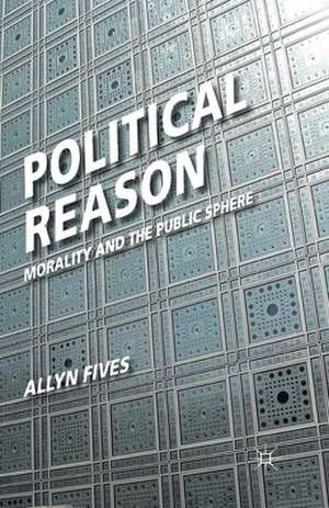 Political Reason: Morality and the Public Sphere de A. Fives