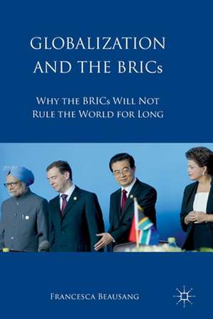 Globalization and the BRICs: Why the BRICs Will Not Rule the World For Long de Francesca Beausang