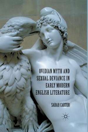 Ovidian Myth and Sexual Deviance in Early Modern English Literature de S. Carter