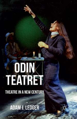 Odin Teatret: Theatre in a New Century de Adam Ledger