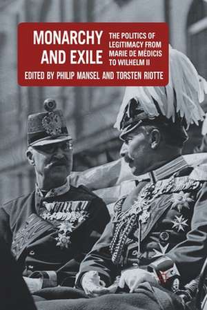 Monarchy and Exile: The Politics of Legitimacy from Marie de Médicis to Wilhelm II de P. Mansel