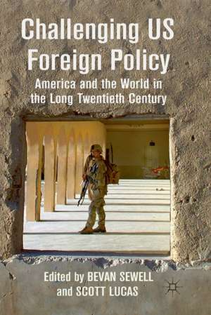 Challenging US Foreign Policy: America and the World in the Long Twentieth Century de B. Sewell