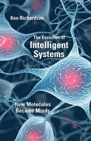 The Evolution of Intelligent Systems: How Molecules became Minds de K. Richardson