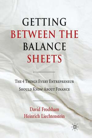 Getting Between the Balance Sheets: The Four Things Every Entrepreneur Should Know About Finance de D. Frodsham