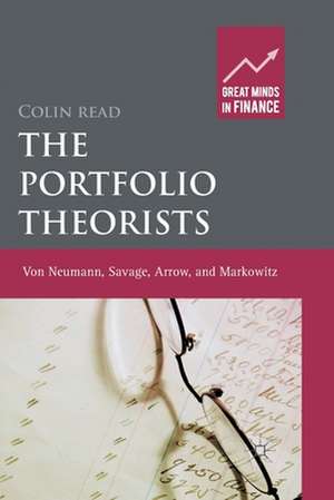 The Portfolio Theorists: von Neumann, Savage, Arrow and Markowitz de C. Read