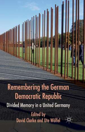 Remembering the German Democratic Republic: Divided Memory in a United Germany de D. Clarke