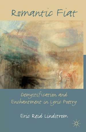 Romantic Fiat: Demystification and Enchantment in Lyric Poetry de E. Lindstrom