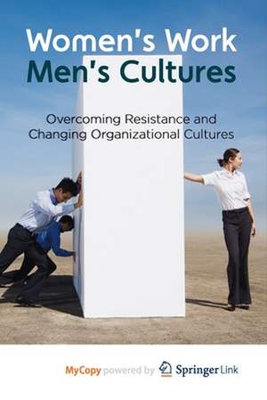 Women's Work, Men's Cultures: Overcoming Resistance and Changing Organizational Cultures de Sarah Rutherford