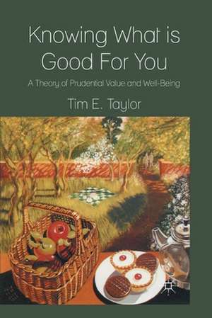 Knowing What is Good For You: A Theory of Prudential Value and Well-Being de T. Taylor