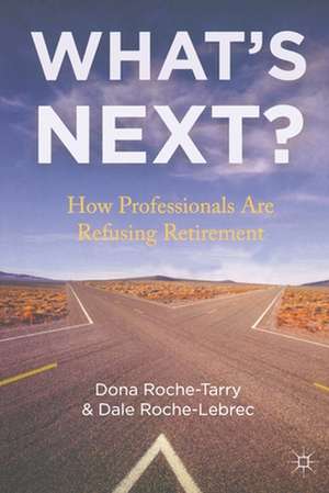 What's Next?: How Professionals Are Refusing Retirement de D. Roche-Tarry