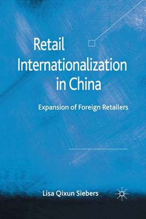 Retail Internationalization in China: Expansion of Foreign Retailers de L. Qixun Siebers