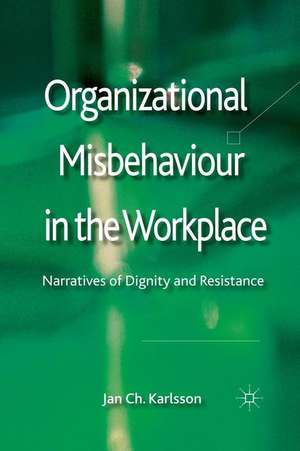 Organizational Misbehaviour in the Workplace: Narratives of Dignity and Resistance de Jan Ch Karlsson