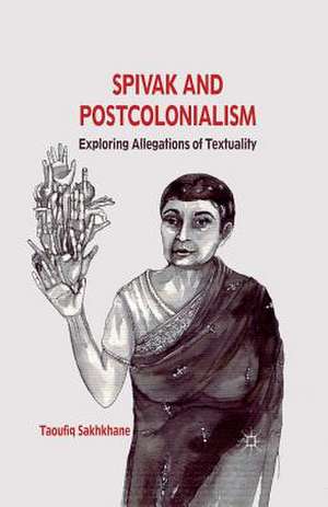 Spivak and Postcolonialism: Exploring Allegations of Textuality de T. Sakhkhane