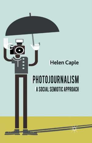 Photojournalism: A Social Semiotic Approach de H. Caple