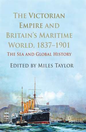 The Victorian Empire and Britain's Maritime World, 1837-1901: The Sea and Global History de M. Taylor