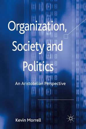 Organization, Society and Politics: An Aristotelian Perspective de K. Morrell