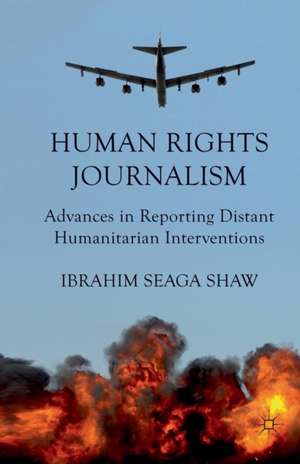 Human Rights Journalism: Advances in Reporting Distant Humanitarian Interventions de I. Shaw