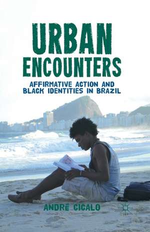 Urban Encounters: Affirmative Action and Black Identities in Brazil de A. Cicalo