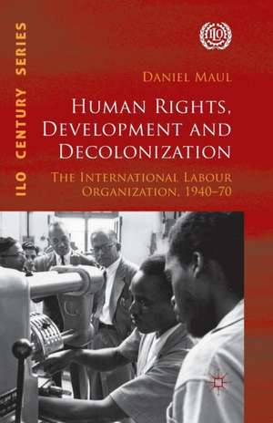 Human Rights, Development and Decolonization: The International Labour Organization, 1940-70 de D. Maul