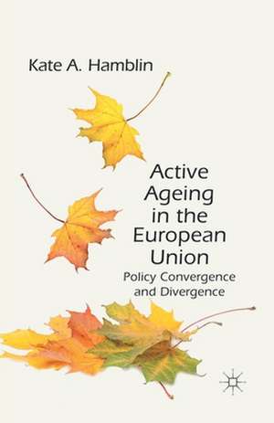 Active Ageing in the European Union: Policy Convergence and Divergence de K. Hamblin