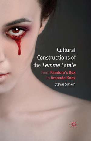 Cultural Constructions of the Femme Fatale: From Pandora's Box to Amanda Knox de S. Simkin