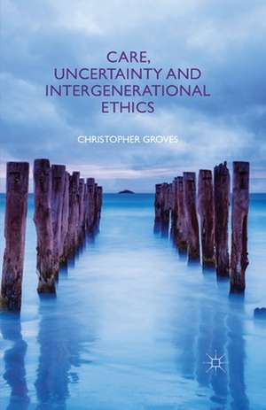 Care, Uncertainty and Intergenerational Ethics de C. Groves