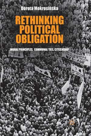 Rethinking Political Obligation: Moral Principles, Communal Ties, Citizenship de D. Mokrosinska