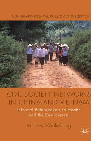 Civil Society Networks in China and Vietnam: Informal Pathbreakers in Health and the Environment de A. Wells-Dang