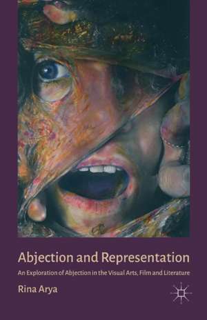 Abjection and Representation: An Exploration of Abjection in the Visual Arts, Film and Literature de R. Arya