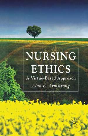 Nursing Ethics: A Virtue-Based Approach de A. Armstrong