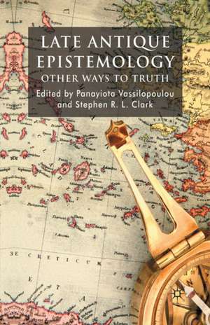 Late Antique Epistemology: Other Ways to Truth de P. Vassilopoulou