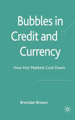 Bubbles in Credit and Currency: How Hot Markets Cool Down de B. Brown