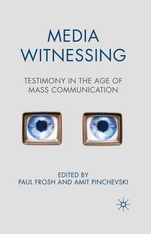 Media Witnessing: Testimony in the Age of Mass Communication de P. Frosh