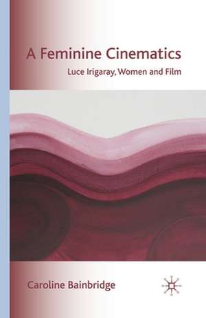 A Feminine Cinematics: Luce Irigaray, Women and Film de Caroline Bainbridge