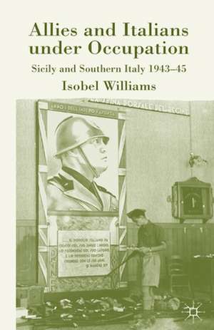 Allies and Italians under Occupation: Sicily and Southern Italy 1943-45 de I. Williams