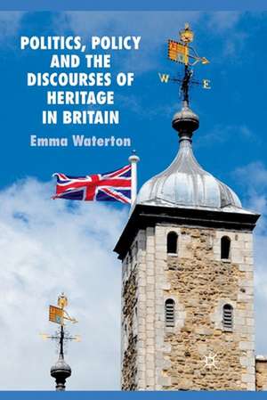 Politics, Policy and the Discourses of Heritage in Britain de E. Waterton