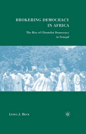 Brokering Democracy in Africa: The Rise of Clientelist Democracy in Senegal de L. Beck