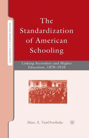 The Standardization of American Schooling: Linking Secondary and Higher Education, 1870–1910 de M. VanOverbeke