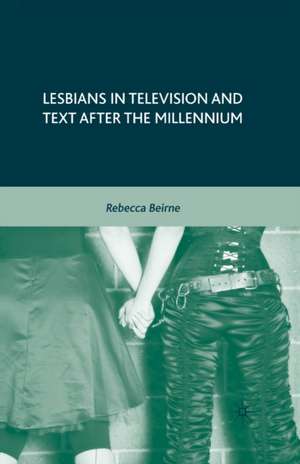 Lesbians in Television and Text after the Millennium de R. Beirne