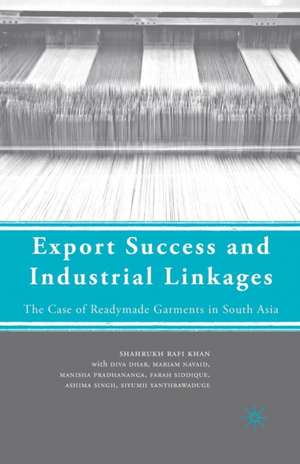 Export Success and Industrial Linkages: The Case of Readymade Garments in South Asia de S. Khan