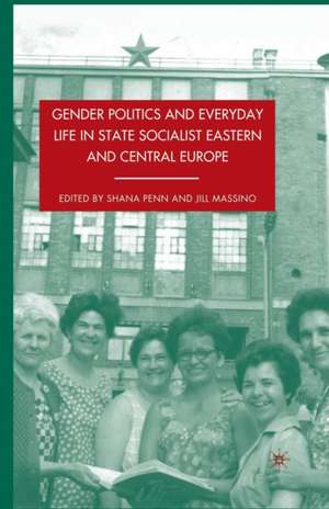 Gender Politics and Everyday Life in State Socialist Eastern and Central Europe de S. Penn