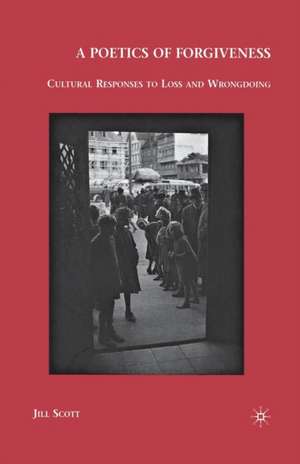 A Poetics of Forgiveness: Cultural Responses to Loss and Wrongdoing de J. Scott