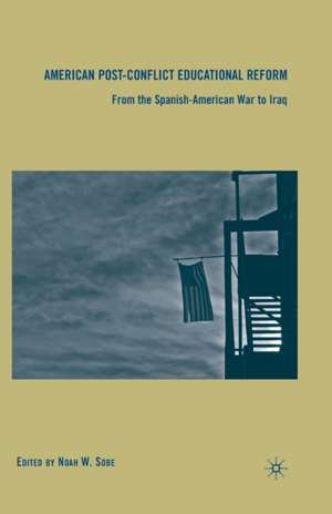 American Post-Conflict Educational Reform: From the Spanish-American War to Iraq de N. Sobe