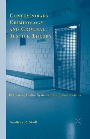 Contemporary Criminology and Criminal Justice Theory: Evaluating Justice Systems in Capitalist Societies de G. Skoll