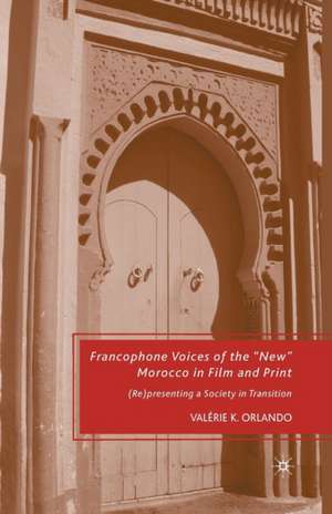 Francophone Voices of the “New” Morocco in Film and Print: (Re)presenting a Society in Transition de V. Orlando