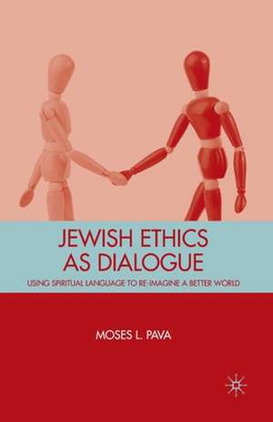 Jewish Ethics as Dialogue: Using Spiritual Language to Re-Imagine a Better World de M. Pava